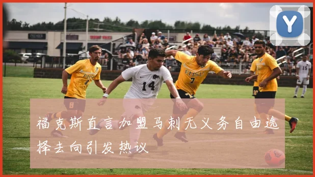 福克斯直言加盟马刺无义务自由选择去向引发热议