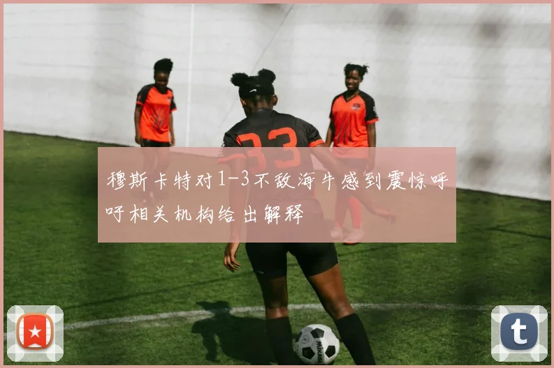 穆斯卡特对1-3不敌海牛感到震惊呼吁相关机构给出解释